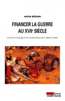 Financer la guerre au XVIIe siècle (Katia Béguin – 20012)