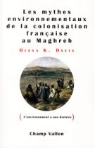 Mythes environnementaux de la colonisation française au Maghreb (Les) (Diana K. Davis – 2012)