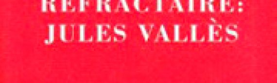 JEAN RICHEPIN Les étapes d’un réfractaire : Jules Vallès