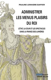 Administrer les plaisirs du roi, Pauline Lemaigre-Gaffier, collection Époques, Champ Vallon