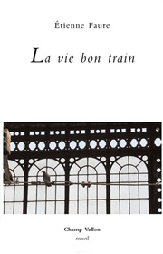 La vie bon train, Étienne Faure, collection Recueil, éditions Champ Vallon, 2013