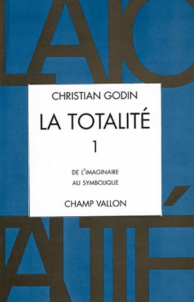 Christian Godin, La Totalité, Volume 1, édition Champ Vallon