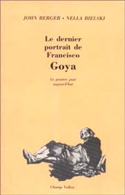 Dernier portrait de Francisco Goya – John Berger et Nelly Bielski 1989