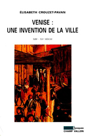 Venise : une invention de la ville (Élisabeth Crouzet-Pavan – 1996)