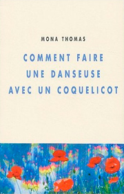 Comment faire une danseuse avec un coquelicot – Mona Thomas 2004