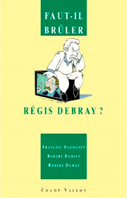 Faut-il brûler Régis Debray ? – François Dagognet, Robert Damien et Robert Dumas 1996